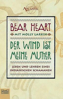 Der Wind ist meine Mutter: Leben und Lehren eines indianischen Schamanen