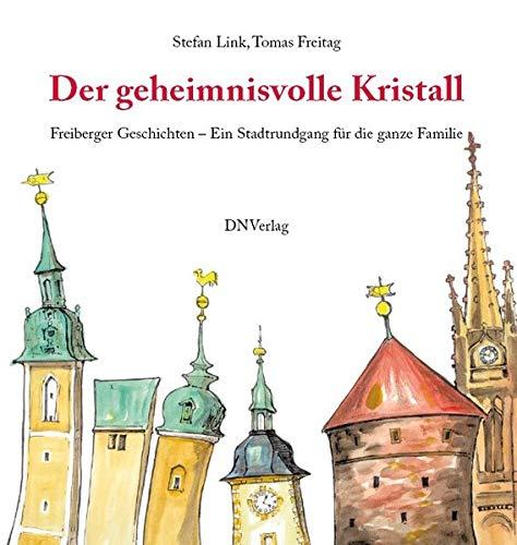 Der geheimnisvolle Kristall: Freiberger Geschichten - Ein Stadtrundgang für die ganze Familie