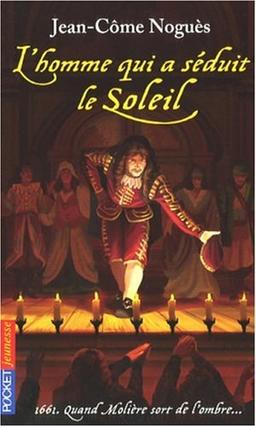 L'homme qui a séduit le Soleil : 1661, quand Molière sort de l'ombre...