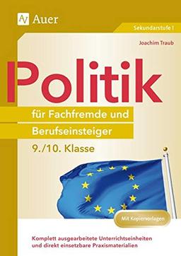 Politik für Fachfremde und Berufseinsteiger 9-10: Komplett ausgearbeitete Unterrichtseinheiten und direkt einsetzbare Praxismaterialien (9. und 10. Klasse) (Fachfremd unterrichten Sekundarstufe)