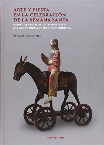 Arte y fiesta en la celebración de la Semana Santa: : desde los primeros cristianos hasta las más antiguas cofradías pasionistas