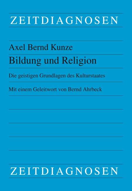 Bildung und Religion: Die geistigen Grundlagen des Kulturstaates. Mit einem Geleitwort von Bernd Ahrbeck