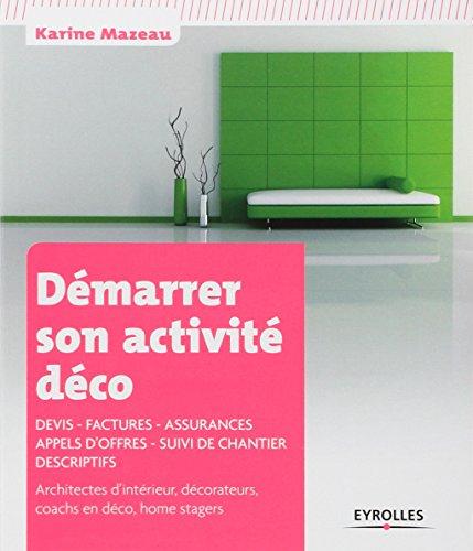 Démarrer son activité déco : devis, factures, assurances, appels d'offres, suivi de chantier, descriptifs : architectes d'intérieur, décorateurs, coachs en déco, home stagers