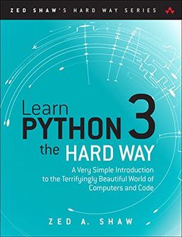 Learn Python 3 the Hard Way: A Very Simple Introduction to the Terrifyingly Beautiful World of Computers and Code (Zed Shaw's Hard Way)