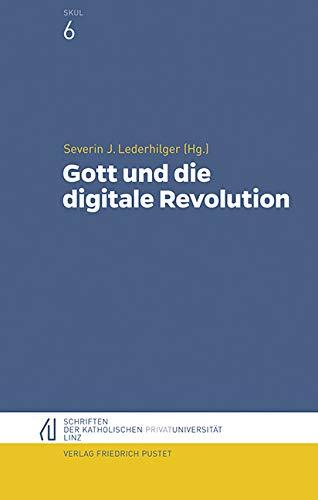 Gott und die digitale Revolution (Schriften der Katholischen Privat-Universität Linz)