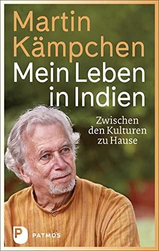 Mein Leben in Indien: Zwischen den Kulturen zu Hause. Mit einem Geleitwort von Karl-Josef Kuschel