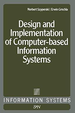 Design and Implementation of Computer-Based Information Systems (Information Systems, 1, Band 1)