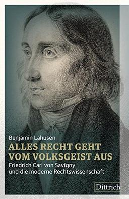 Alles Recht geht vom Volksgeist aus: Friedrich Carl von Savigny und die moderne Rechtswissenschaft