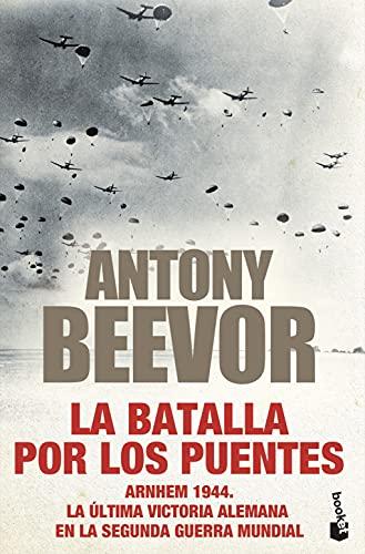 La batalla por los puentes: Arnhem 1944. La última victoria alemana en la segunda guerra mundial (Biblioteca Antony Beevor)