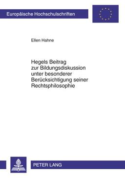 Hegels Beitrag zur Bildungsdiskussion unter besonderer Berücksichtigung seiner Rechtsphilosophie (Europäische Hochschulschriften - Reihe XI)