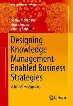 Designing Knowledge Management-Enabled Business Strategies: A Top-Down Approach (Management for Professionals)