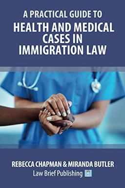 A Practical Guide to Health and Medical Cases in Immigration Law