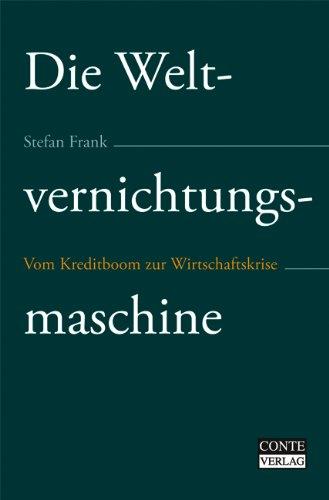 Die Weltvernichtungsmaschine - Vom Kreditboom zur Wirtschaftskrise