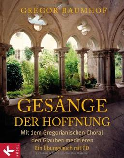 Gesänge der Hoffnung: Mit dem Gregorianischen Choral den Glauben meditieren. Ein Übungsbuch mit CD