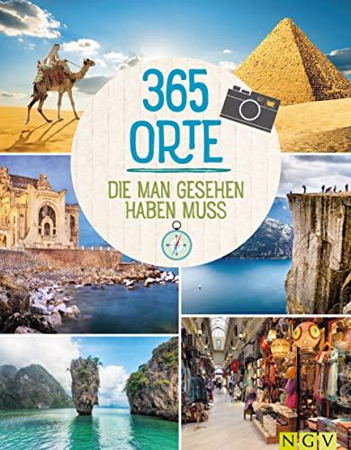 365 Orte, die man gesehen haben muss: Die ultimative Inspirationsquelle für alle Reisefans!