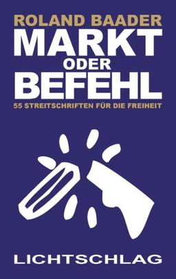 Markt oder Befehl: 55 Streitschriften für die Freiheit