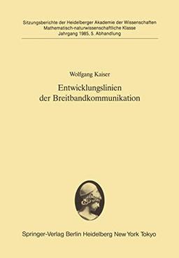 Entwicklungslinien der Breitbandkommunikation: Vorgetragen in der Sitzung vom 9. Februar 1985 (Sitzungsberichte der Heidelberger Akademie der Wissenschaften, 1985 / 5)