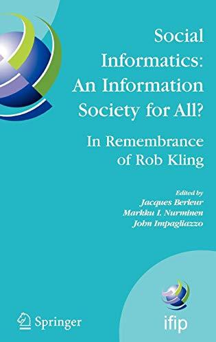 Social Informatics: An Information Society for All? In Remembrance of Rob Kling: Proceedings of the Seventh International Conference 'Human Choice and ... and Communication Technology, Band 223)