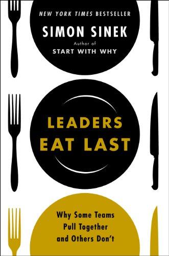 Leaders Eat Last: Why Some Teams Pull Together and Others Dont