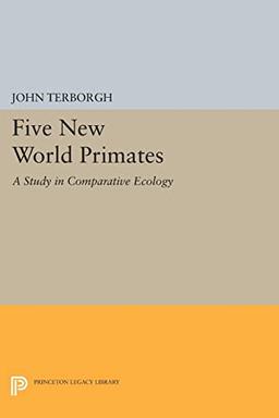 Five New World Primates: A Study in Comparative Ecology (Princeton Legacy Library)