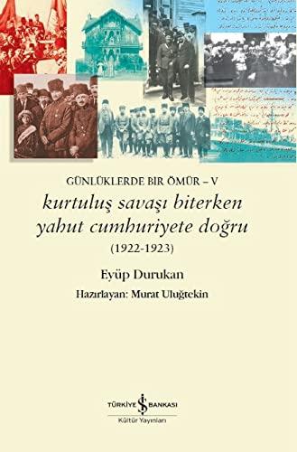 Günlüklerde Bir Ömür V – Kurtuluş Savaşı Biterken Yahut Cumhuriyete Doğru