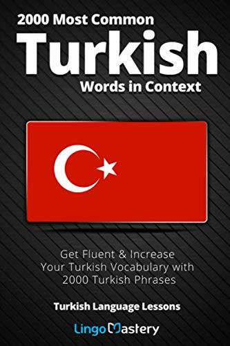 2000 Most Common Turkish Words in Context: Get Fluent & Increase Your Turkish Vocabulary with 2000 Turkish Phrases (Turkish Language Lessons, Band 1)