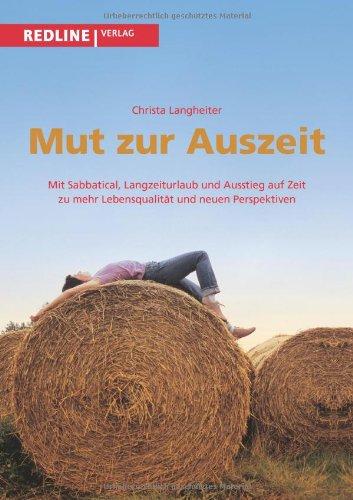 Mut zur Auszeit: Mit Sabbatical, Langzeiturlaub Und Ausstieg Auf Zeit Zu Mehr Lebensqualität Und Neuen Perspektiven