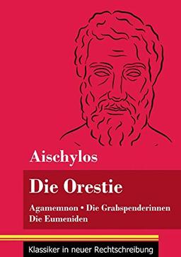 Die Orestie: Agamemnon / Die Grabspenderinnen / Die Eumeniden (Band 154, Klassiker in neuer Rechtschreibung)