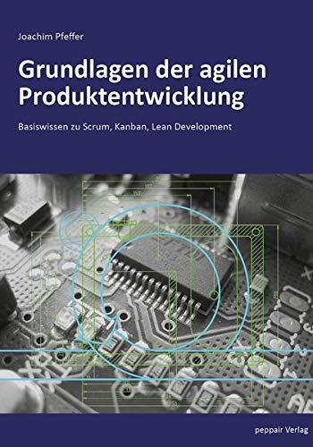 Grundlagen der agilen Produktentwicklung: Basiswissen zu Scrum, Kanban, Lean Development