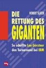 Die Rettung des Giganten : so schaffte Lou Gerstner den Turnaround bei IBM.