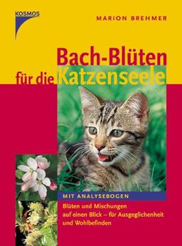 Bach-Blüten für die Katzenseele: Alle Blüten und Mischungen für Gesundheit, Ausgeglichenheit und Wohlbefinden. Mit Analysebogen