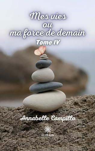 Mes vies ou ma force de demain : Tome IV