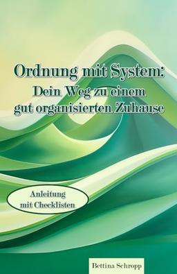 Ordnung mit System: Dein Weg zu einem gut organisierten Zuhause: Anleitung mit Checklisten