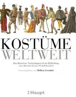 Kostüme weltweit: Das illustrierte Nachschlagewerk der Bekleidung, vom Altertum bis ins 19. Jahrhundert