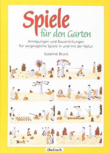 Spiele für den Garten: Anregungen und Bauanleitungen für vergnügliche Spiele in und mit der Natur