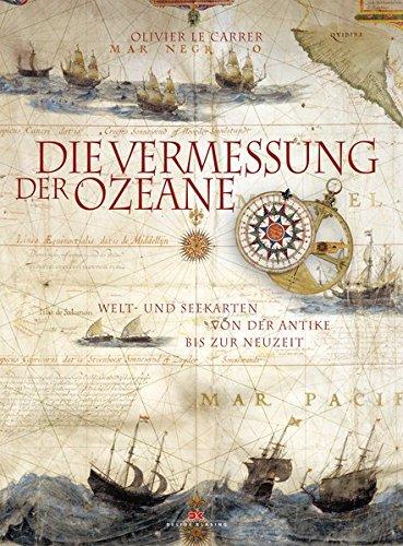 Die Vermessung der Ozeane: Welt- und Seekarten von der Antike bis zur Neuzeit