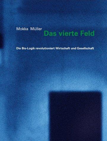 Das vierte Feld: Die Bio-Logik revolutioniert Wirtschaft und Gesellschaft