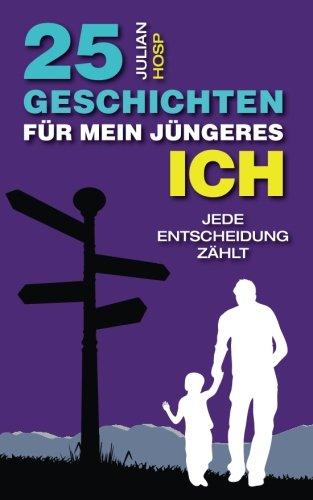 25 Geschichten für mein jüngeres Ich: Ein inspirierender und motivierender Leitfaden für smarte Abkürzungen im täglichen Leben für außergewöhnlichen Erfolg