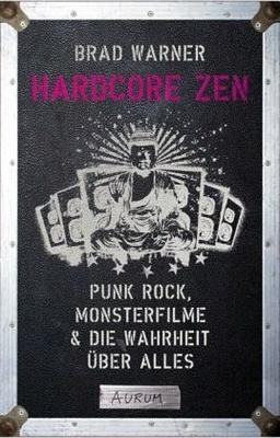 Hardcore Zen: Punkrock, Monsterfilme & die Wahrheit über alles