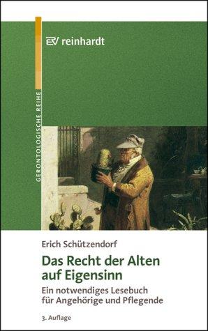 Das Recht der Alten auf Eigensinn: Ein notwendiges Lesebuch für Angehörige und Pflegende