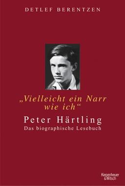 "Vielleicht ein Narr wie ich". Peter Härtling: Das biographische Lesebuch