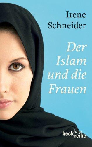 Der Islam und die Frauen: Vom Koran bis zur Gegenwart