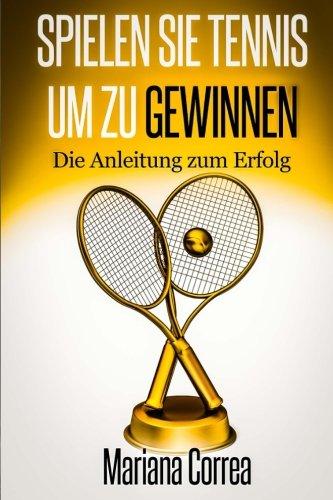 Spielen Sie Tennis um zu gewinnen: Die Anleitung zum Erfolg