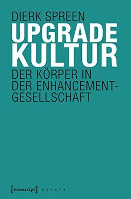 Upgradekultur: Der Körper in der Enhancement-Gesellschaft