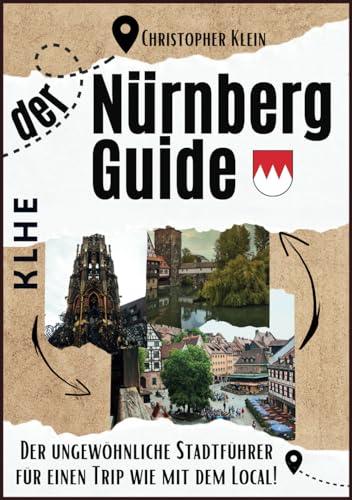 Nürnberg Guide: Der ungewöhnliche Nürnberg Reiseführer für einen Trip wie mit dem Local! (Stadtführer, Stadtrundgang, City Guide Nürnberg-Franken mit ... - tolles Geschenk auch für Nürnberger!