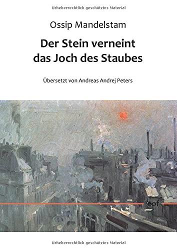 Der Stein verneint das Joch des Staubes: Aus dem Russischen übersetzt von Andreas Andrej Peters (edition offenes feld)