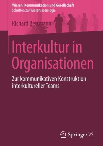 Interkultur in Organisationen: Zur kommunikativen Konstruktion interkultureller Teams (Wissen, Kommunikation und Gesellschaft)