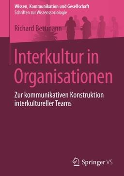 Interkultur in Organisationen: Zur kommunikativen Konstruktion interkultureller Teams (Wissen, Kommunikation und Gesellschaft)