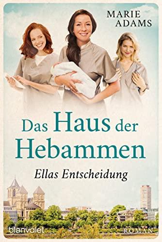 Das Haus der Hebammen - Ellas Entscheidung: Roman (Die Hebammen von Köln, Band 3)