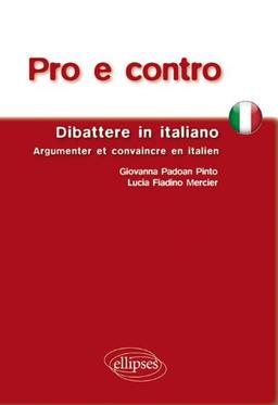 Pro e contro : dibattere in italiano. Argumenter et convaincre en italien